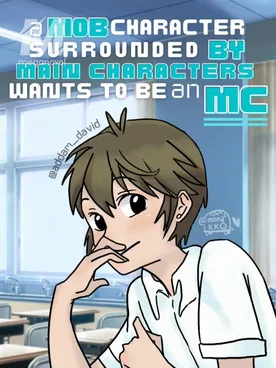 A Mob Character Surrounded by Main Characters Wants to be MC