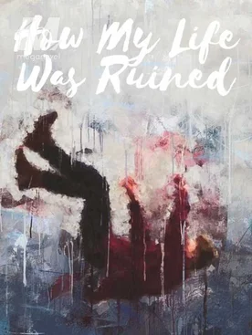 How My Life Was Ruined