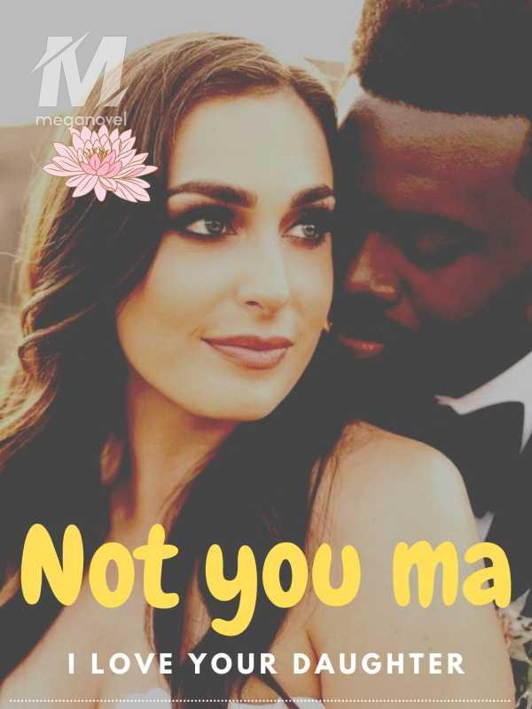 Not you ma, I love your daughter!