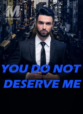 You Do Not Deserve Me