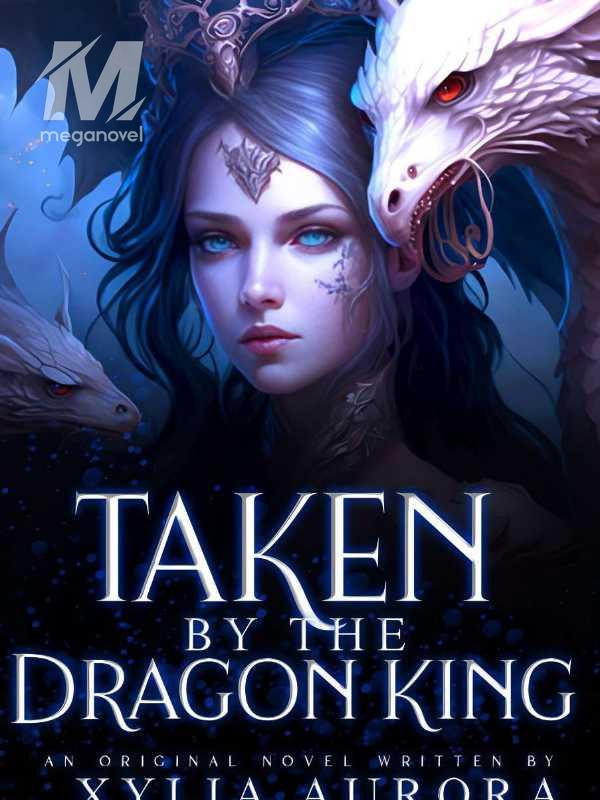 TAKEN BY THE DRAGON KING PDF & Novel Online by Xylia Aurora to Read for Free Fantasy Stories