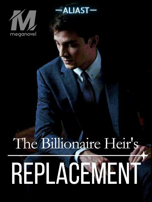 The Billionaire Heir's Replacement PDF & Novel Online by Aliast to Read ...