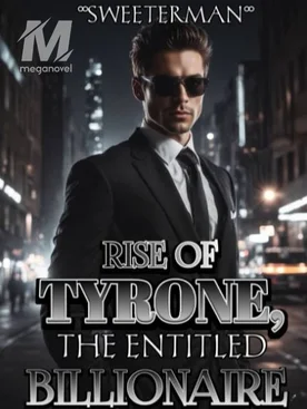 RISE OF TYRONE, THE ENTITLED BILLIONAIRE