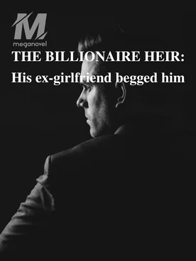 THE BILLIONAIRE HEIR: His ex-girlfriend begged him