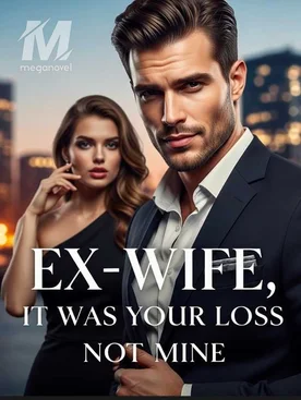 EX-WIFE, IT WAS YOUR LOSS NOT MINE