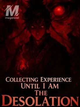 Collecting Experience Until I Am The Desolation