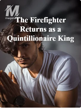 The Firefighter Returns as a Quintillionaire King