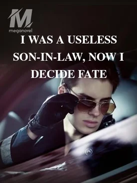 I WAS A USELESS SON-IN-LAW, NOW I DECIDE FATE