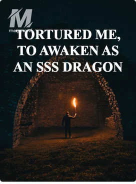 TORTURED ME, TO AWAKEN AS AN SSS DRAGON