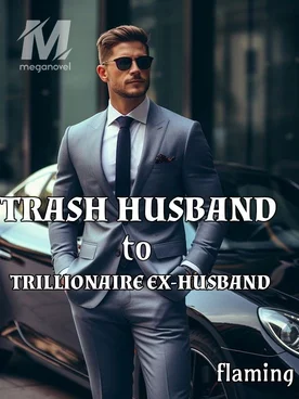 TRASH HUSBAND TO TRILLIONAIRE EX-HUSBAND