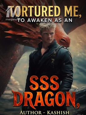 TORTURED ME, TO AWAKEN AS AN SSS DRAGON