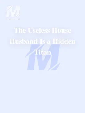 The Useless House Husband Is a Hidden Titan