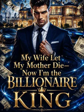 My Wife Let My Mother Die—Now I'm the Billionaire King