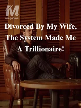 Divorced By My Wife, The System Made Me A Trillionaire!