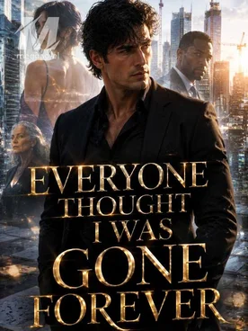 EVERYONE THOUGHT I WAS GONE FOREVER