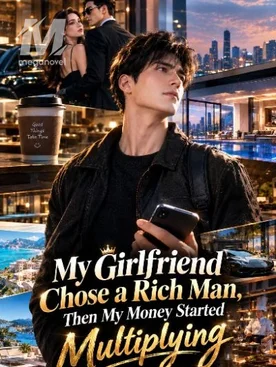 My Girlfriend Chose a Rich Man, Then My Money Started Multip